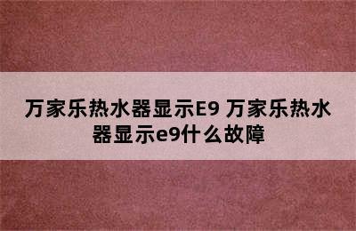 万家乐热水器显示E9 万家乐热水器显示e9什么故障